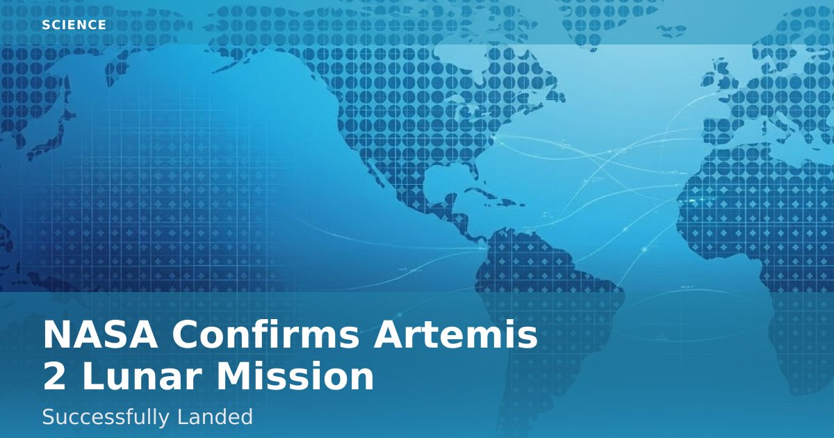 NASA Confirms Artemis 2 Lunar Mission Successfully Landed