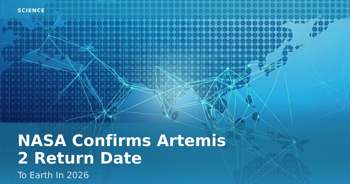 NASA Confirms Artemis 2 Return Date To Earth In 2026
