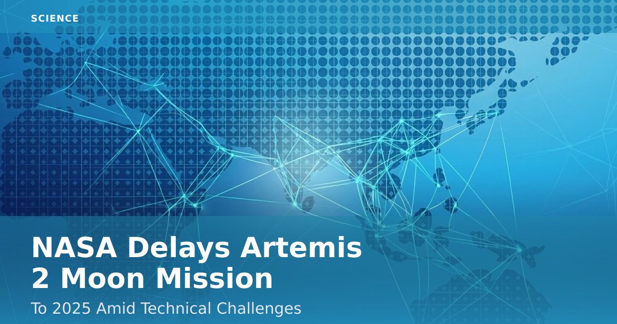 NASA Delays Artemis 2 Moon Mission To 2025 Amid Technical Challenges