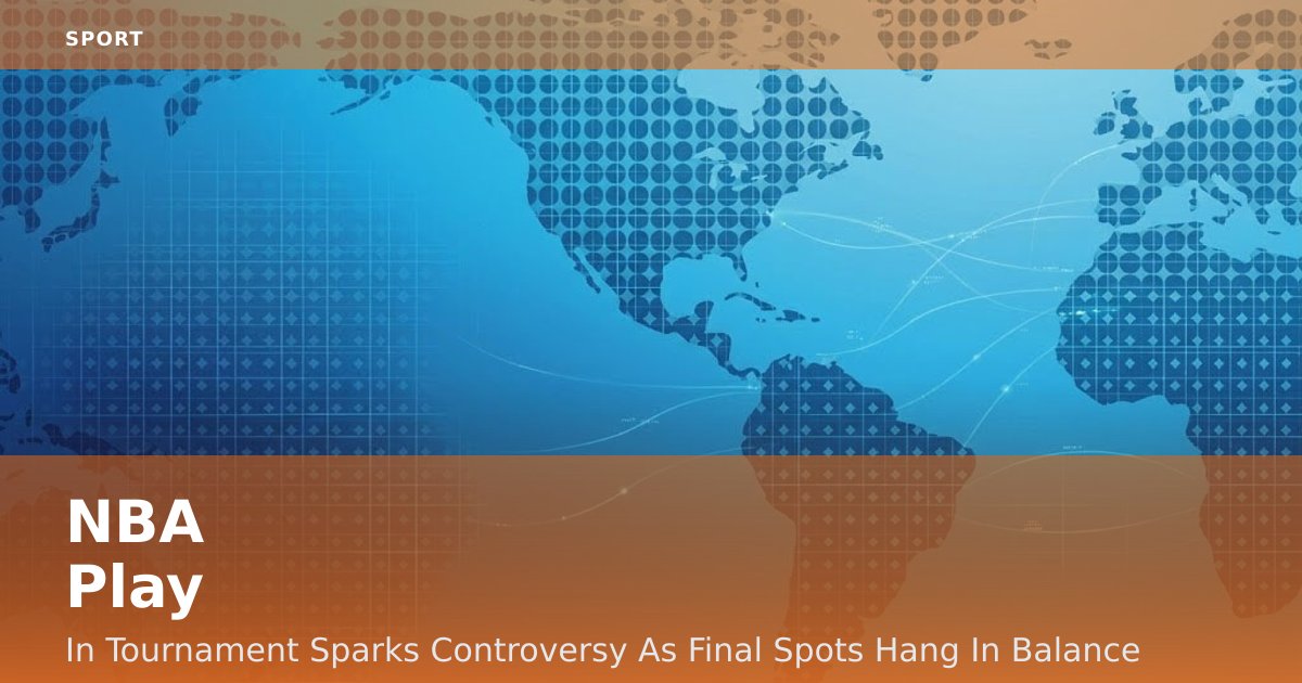 NBA Play-In Tournament Sparks Controversy As Final Spots Hang In Balance