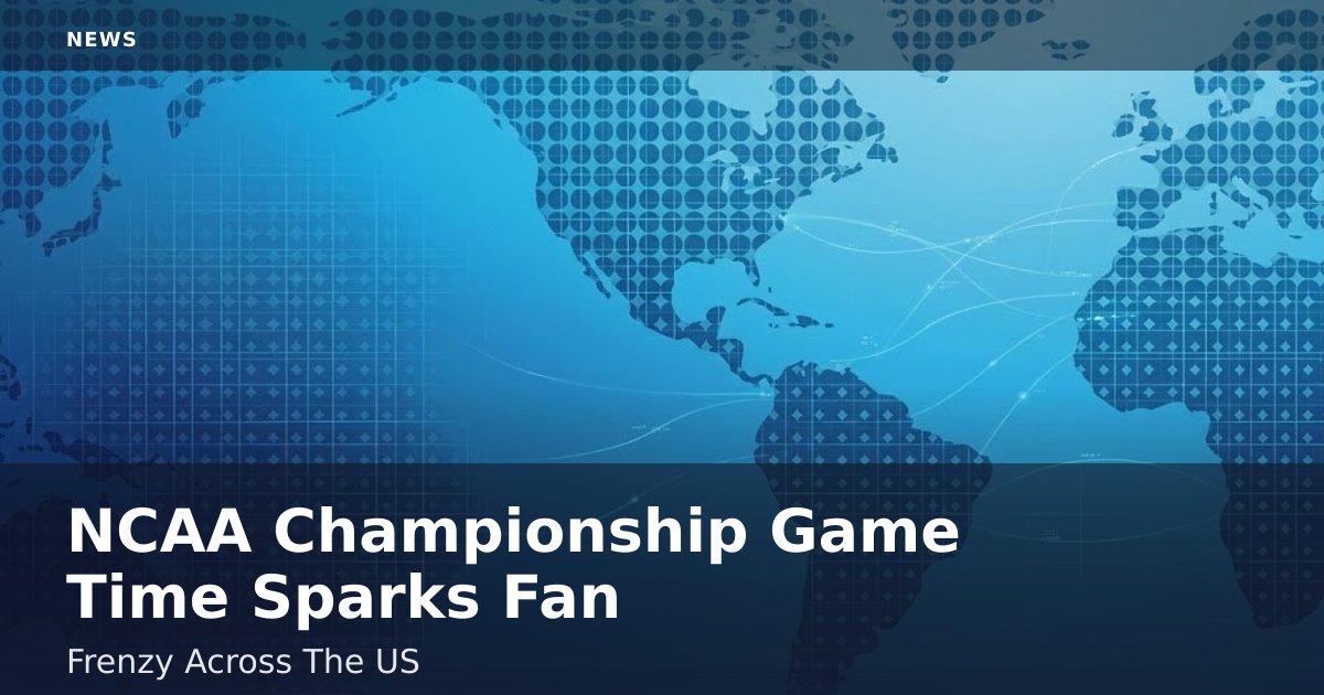 NCAA Championship Game Time Sparks Fan Frenzy Across The US