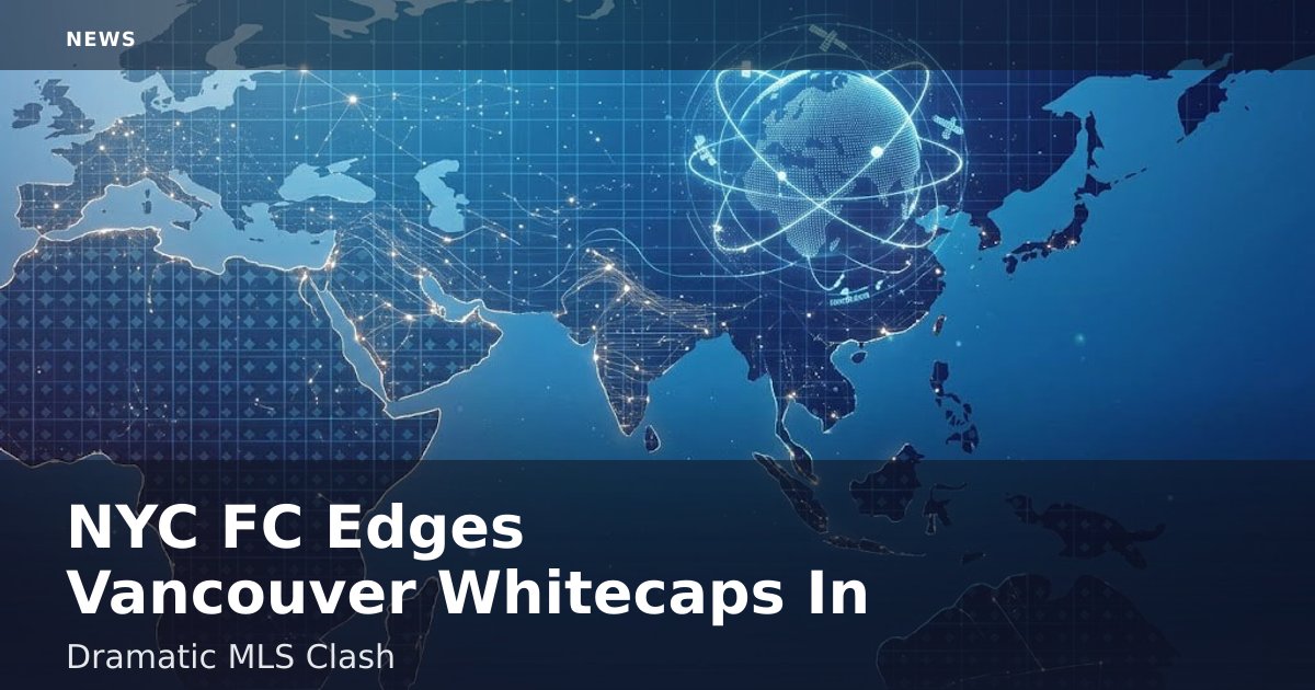 NYC FC Edges Vancouver Whitecaps In Dramatic MLS Clash