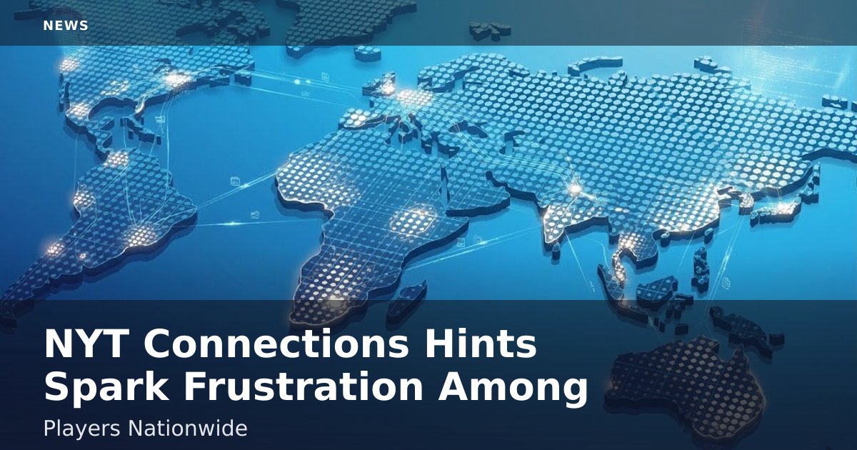 NYT Connections Hints Spark Frustration Among Players Nationwide