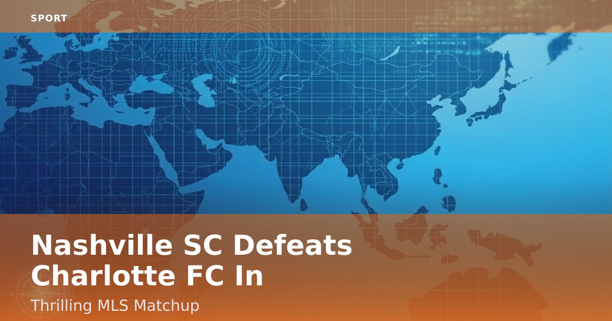 Nashville SC Defeats Charlotte FC In Thrilling MLS Matchup