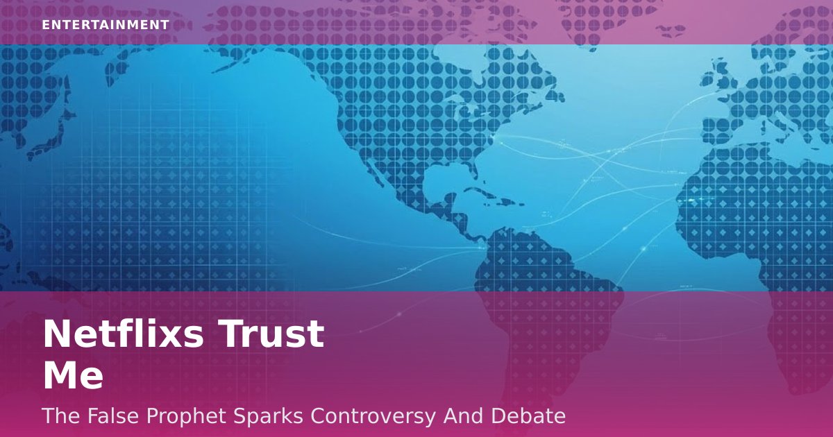 Netflix's 'Trust Me: The False Prophet' Sparks Controversy And Debate