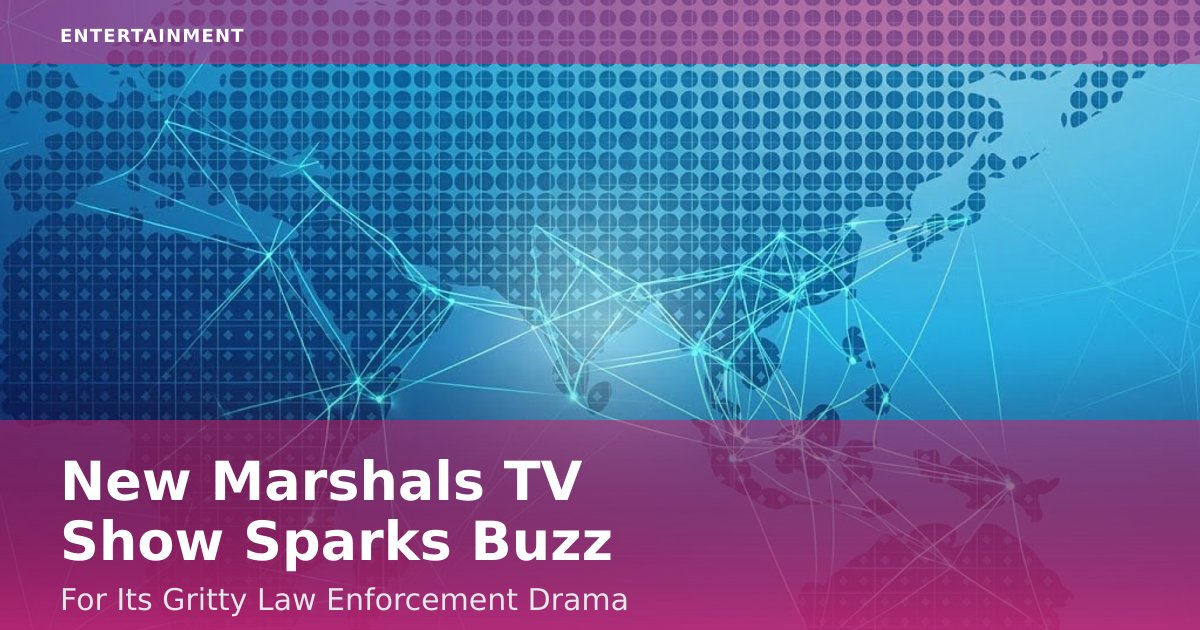 New 'Marshals' TV Show Sparks Buzz For Its Gritty Law Enforcement Drama