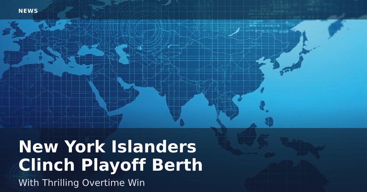 New York Islanders Clinch Playoff Berth With Thrilling Overtime Win