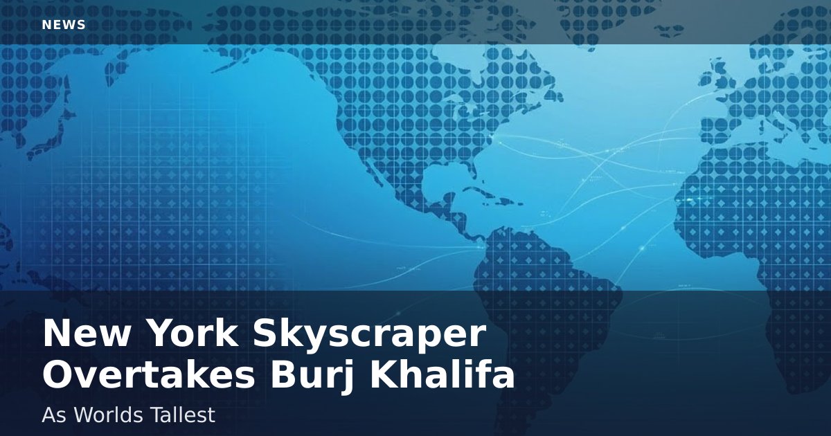 New York Skyscraper Overtakes Burj Khalifa As World's Tallest