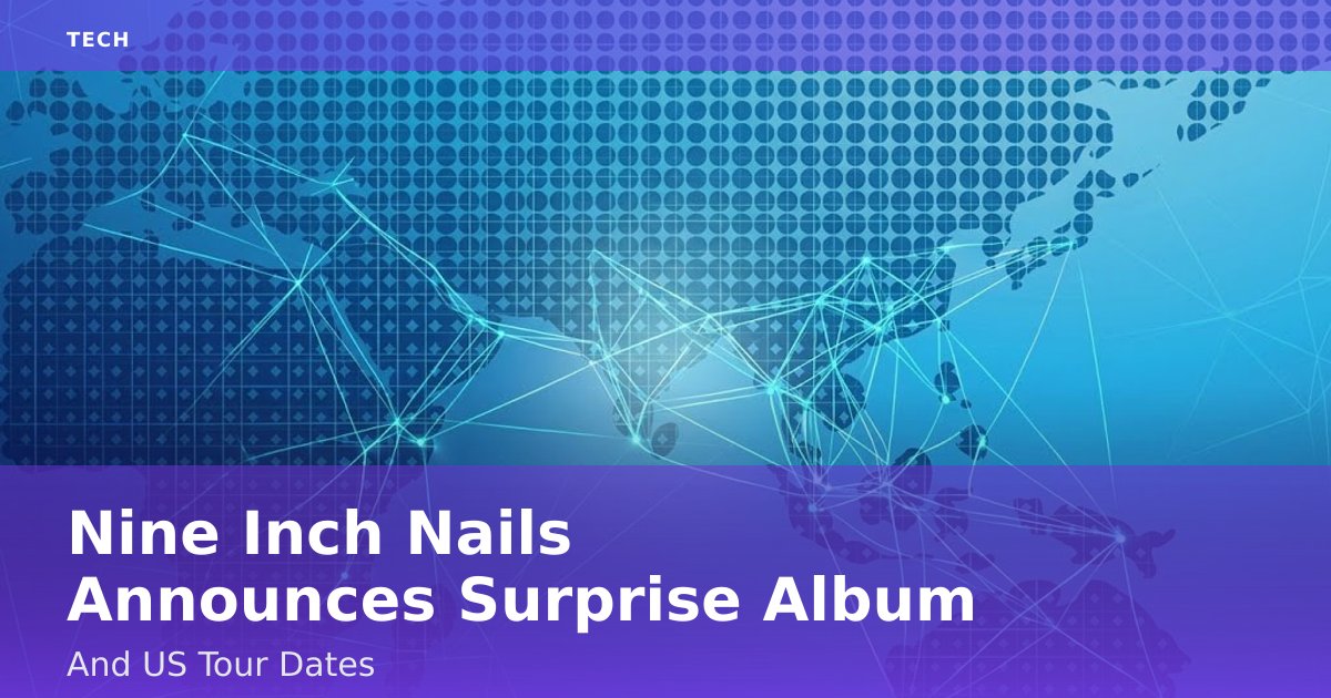 Nine Inch Nails Announces Surprise Album And US Tour Dates