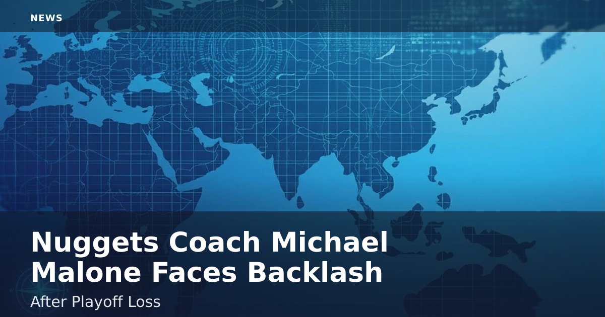 Nuggets Coach Michael Malone Faces Backlash After Playoff Loss