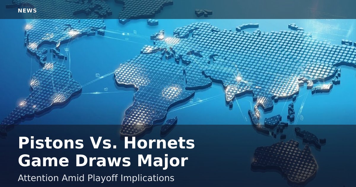 Pistons Vs. Hornets Game Draws Major Attention Amid Playoff Implications