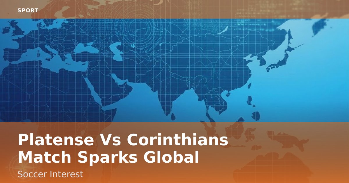 Platense Vs Corinthians Match Sparks Global Soccer Interest