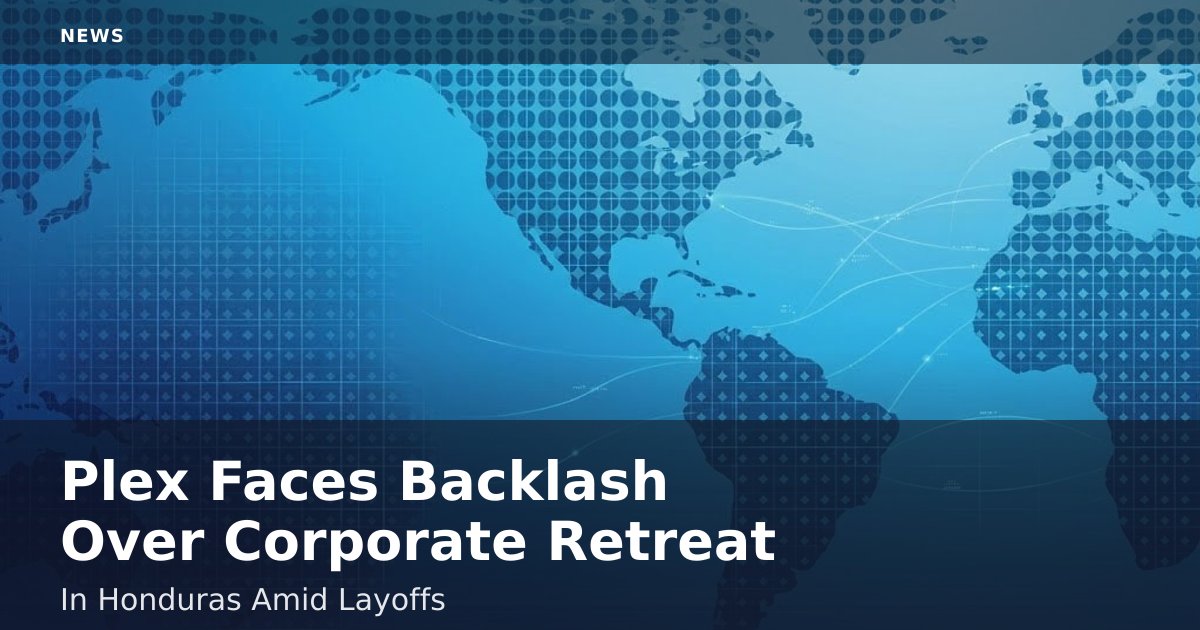 Plex Faces Backlash Over Corporate Retreat In Honduras Amid Layoffs