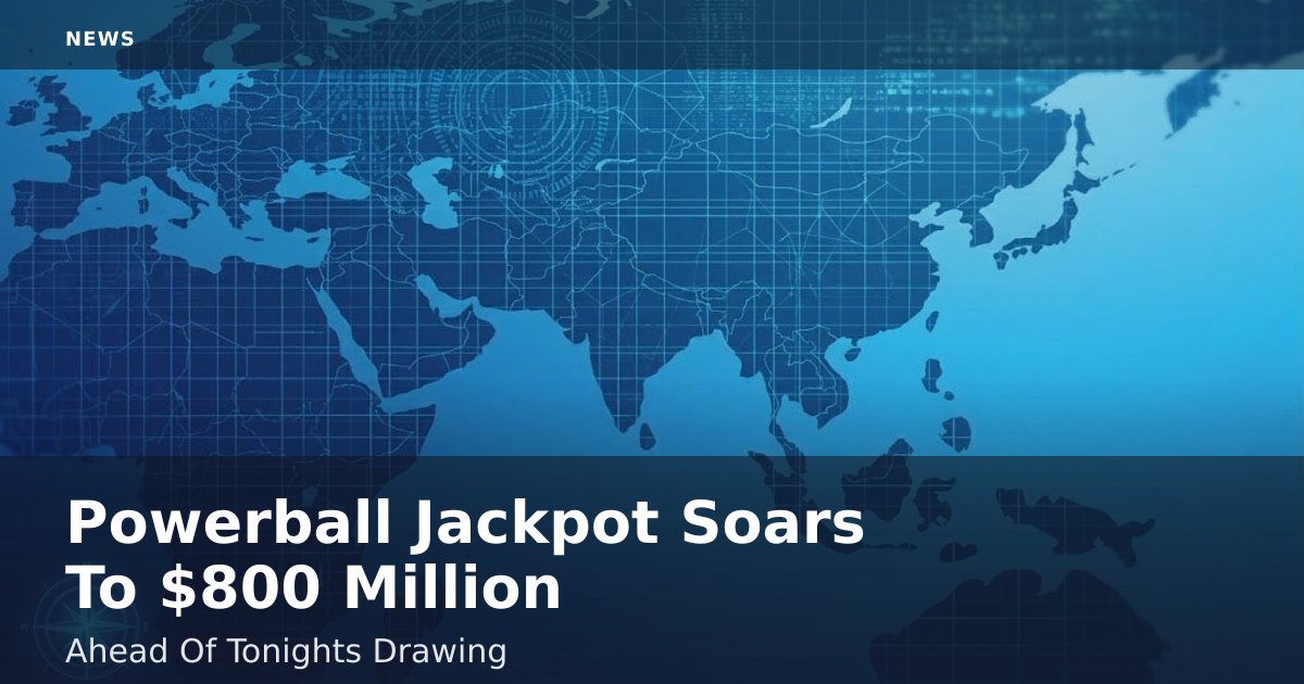 Powerball Jackpot Soars To $800 Million Ahead Of Tonight's Drawing