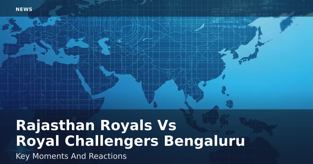 Rajasthan Royals Vs Royal Challengers Bengaluru: Key Moments And Reactions