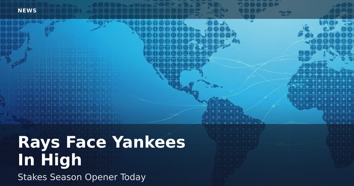 Rays Face Yankees In High-Stakes Season Opener Today