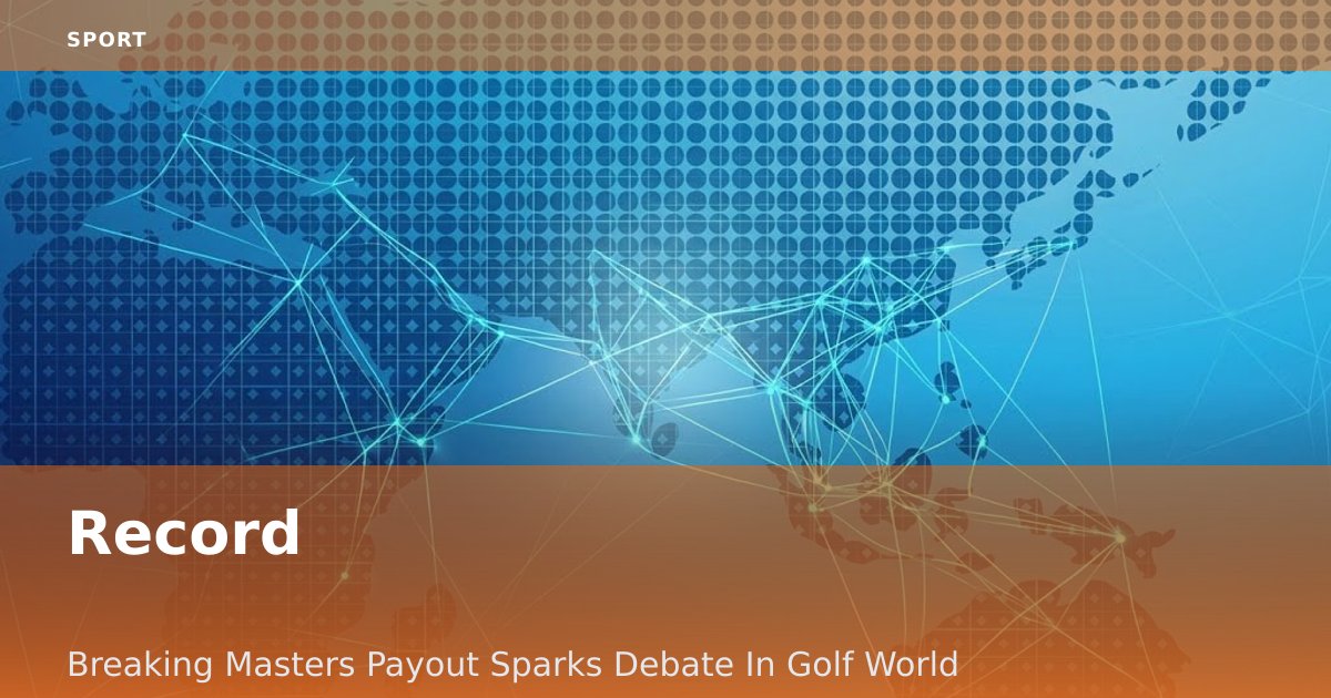 Record-Breaking Masters Payout Sparks Debate In Golf World