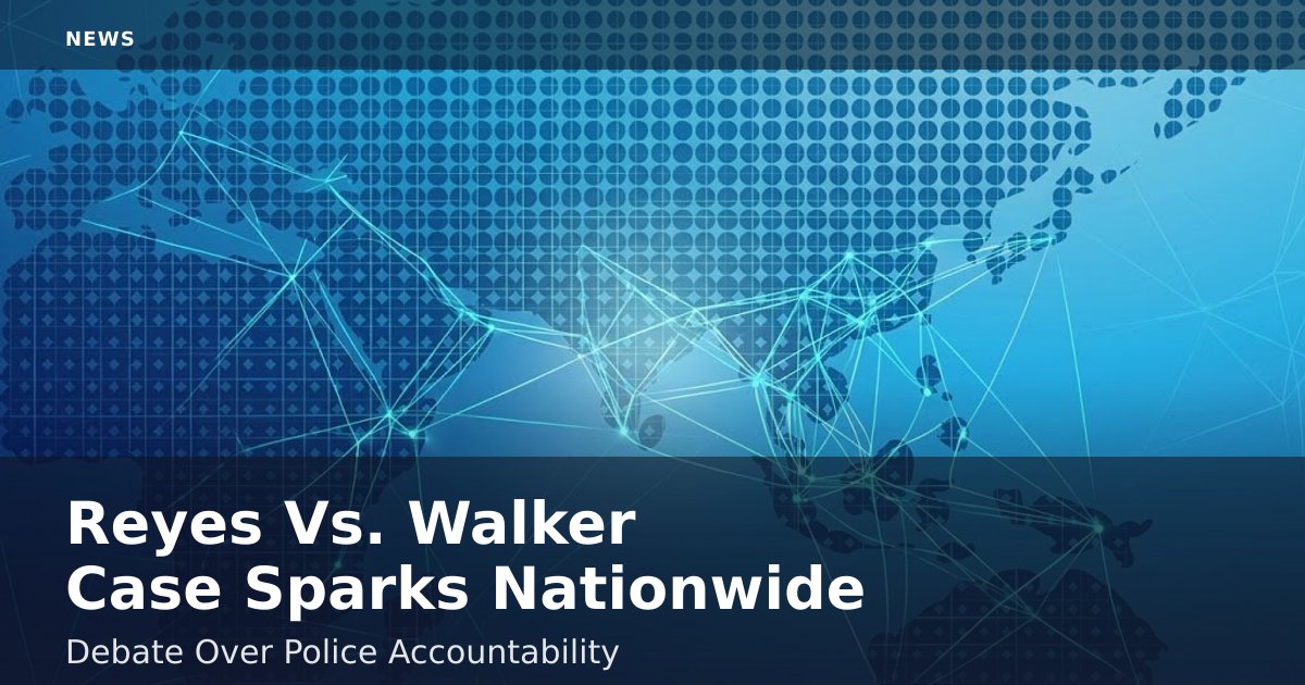 Reyes Vs. Walker Case Sparks Nationwide Debate Over Police Accountability