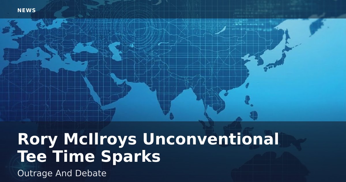 Rory McIlroy's Unconventional Tee Time Sparks Outrage And Debate