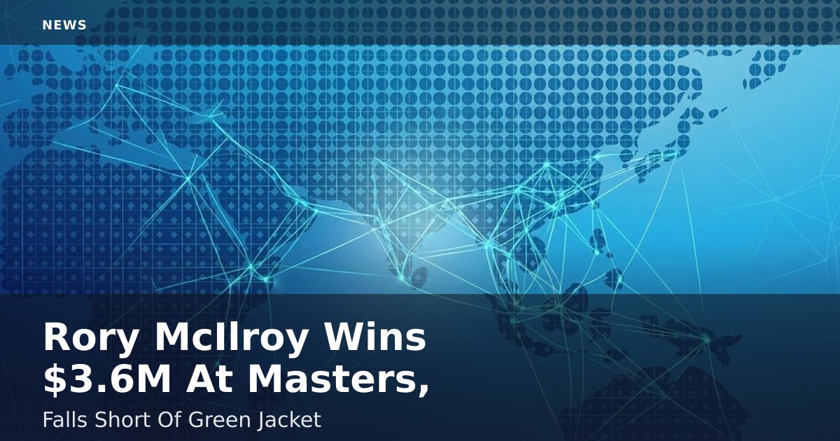 Rory McIlroy Wins $3.6M At Masters, Falls Short Of Green Jacket