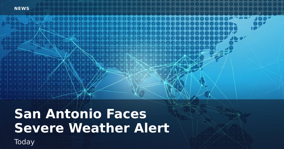 San Antonio Faces Severe Weather Alert Today