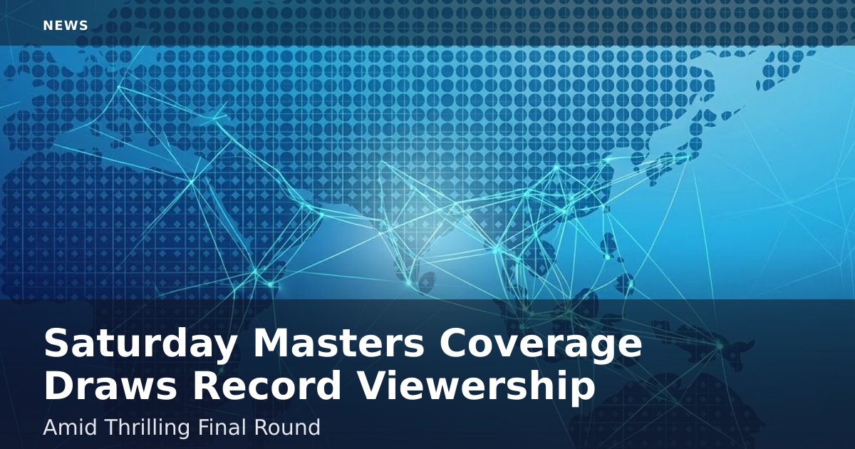 Saturday Masters Coverage Draws Record Viewership Amid Thrilling Final Round