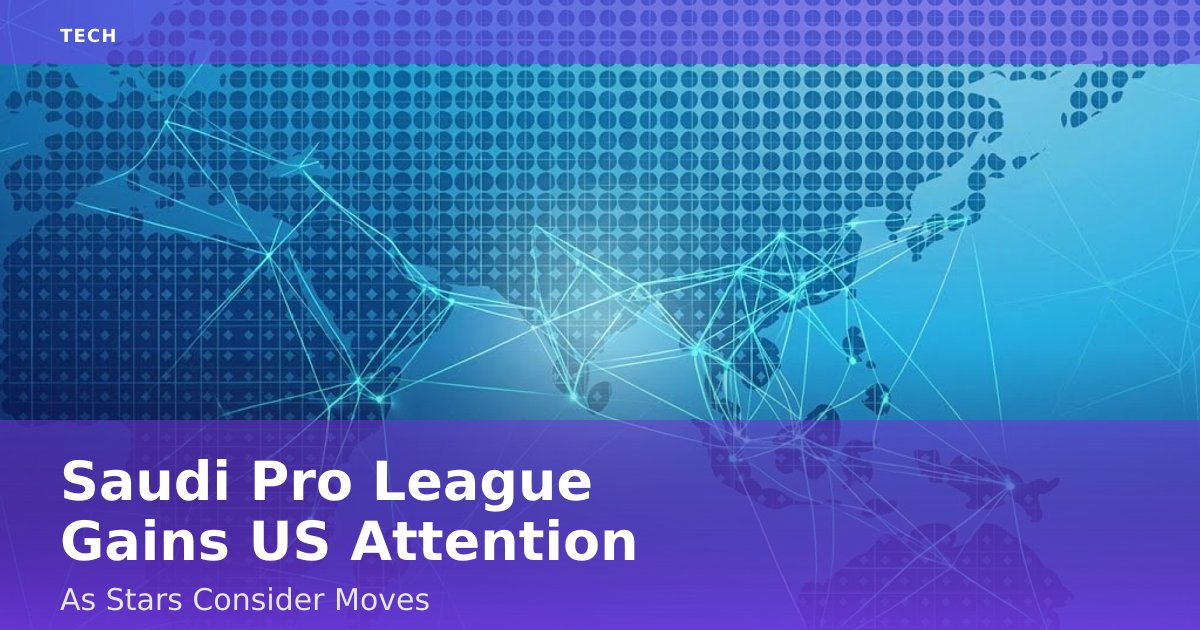 Saudi Pro League Gains US Attention As Stars Consider Moves