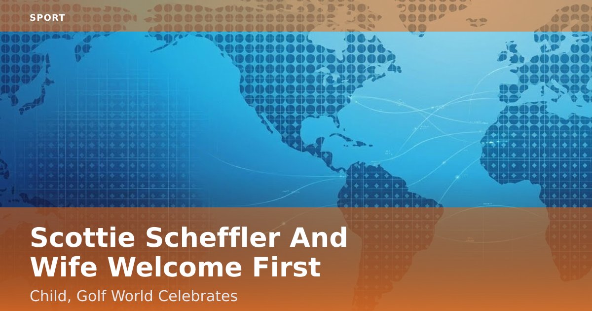Scottie Scheffler And Wife Welcome First Child, Golf World Celebrates