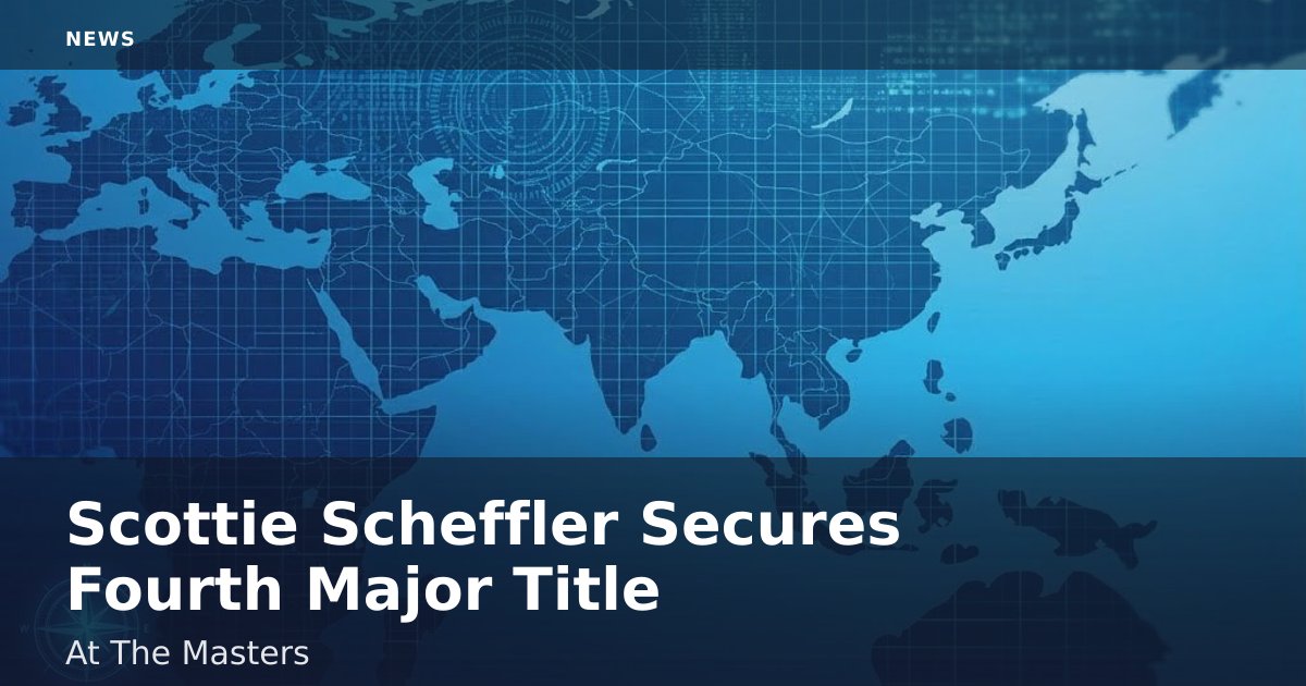 Scottie Scheffler Secures Fourth Major Title At The Masters