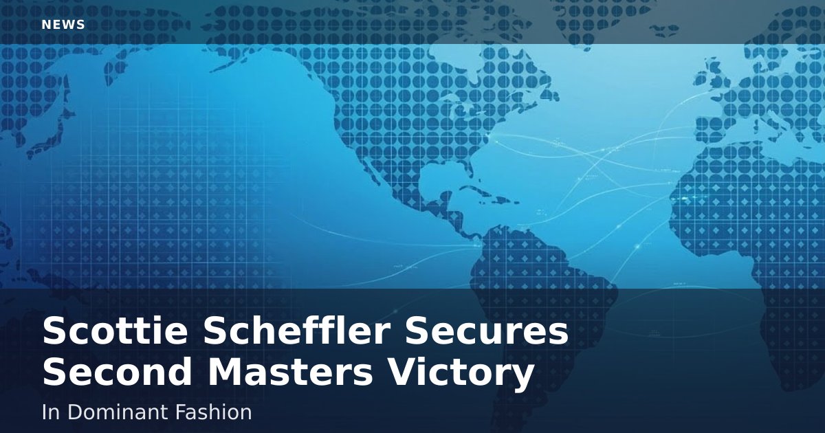 Scottie Scheffler Secures Second Masters Victory In Dominant Fashion