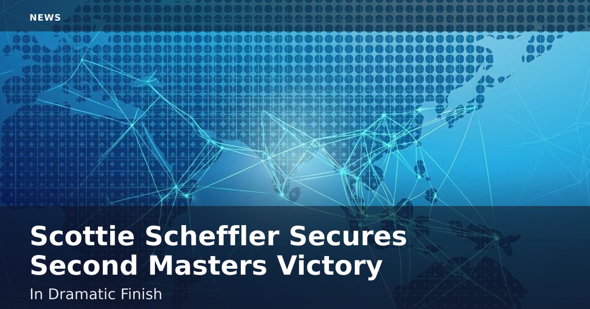 Scottie Scheffler Secures Second Masters Victory In Dramatic Finish