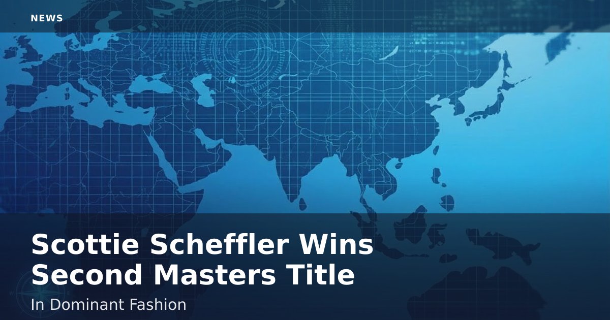 Scottie Scheffler Wins Second Masters Title In Dominant Fashion