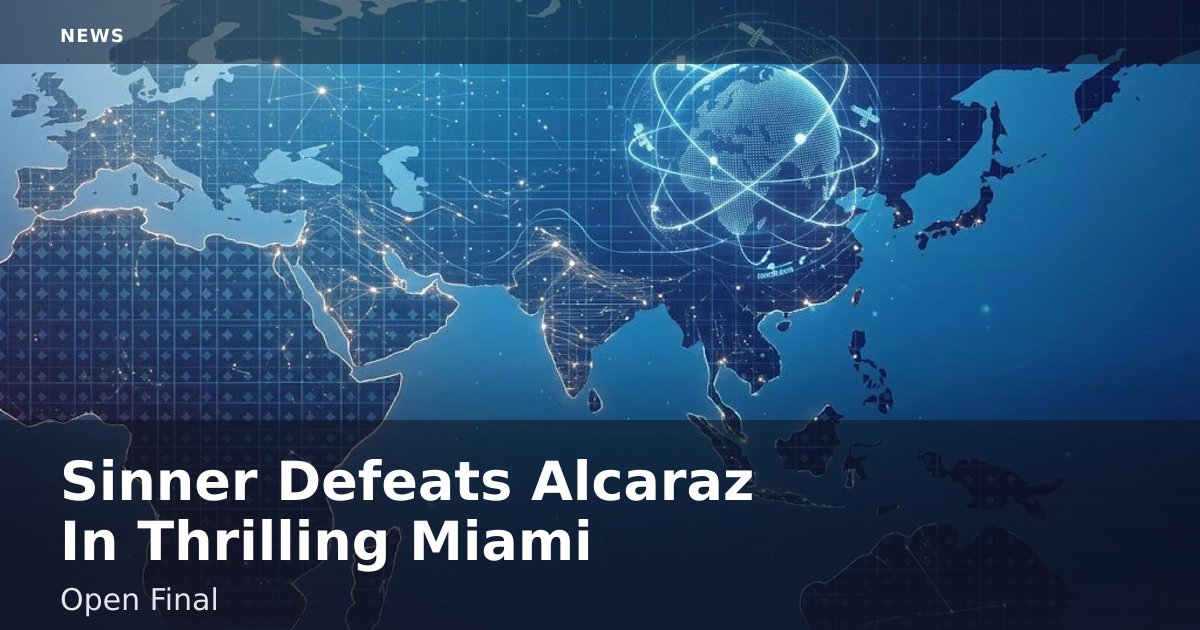 Sinner Defeats Alcaraz In Thrilling Miami Open Final