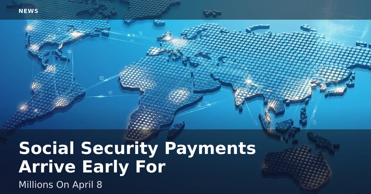 Social Security Payments Arrive Early For Millions On April 8