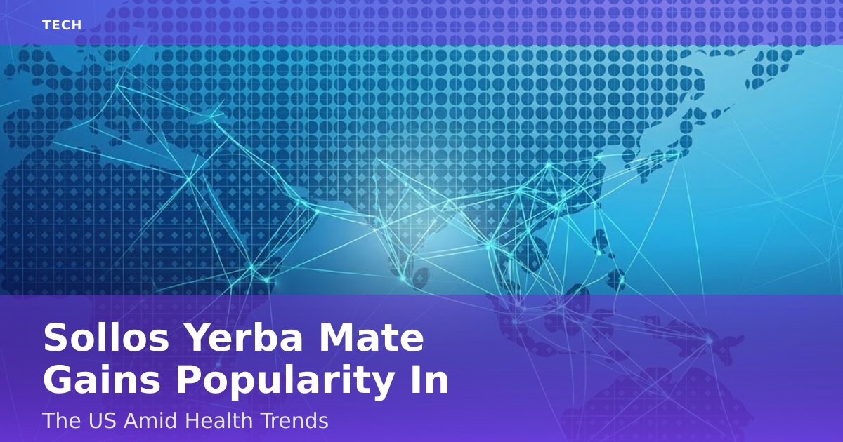 Sollos Yerba Mate Gains Popularity In The US Amid Health Trends