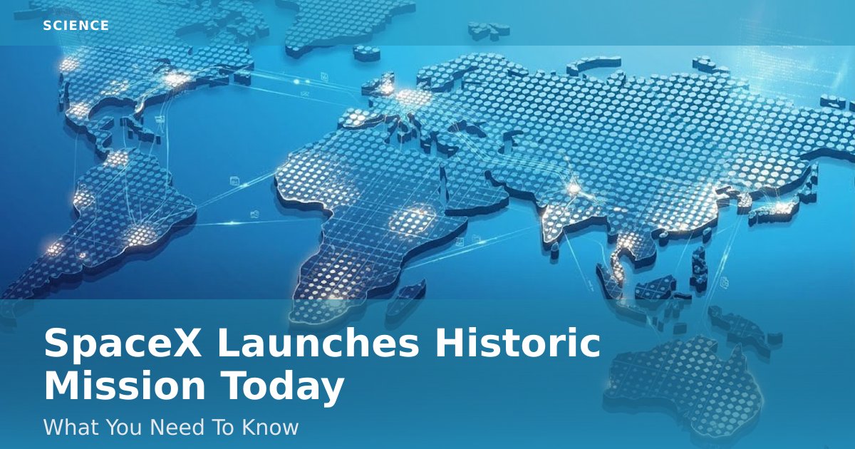 SpaceX Launches Historic Mission Today: What You Need To Know