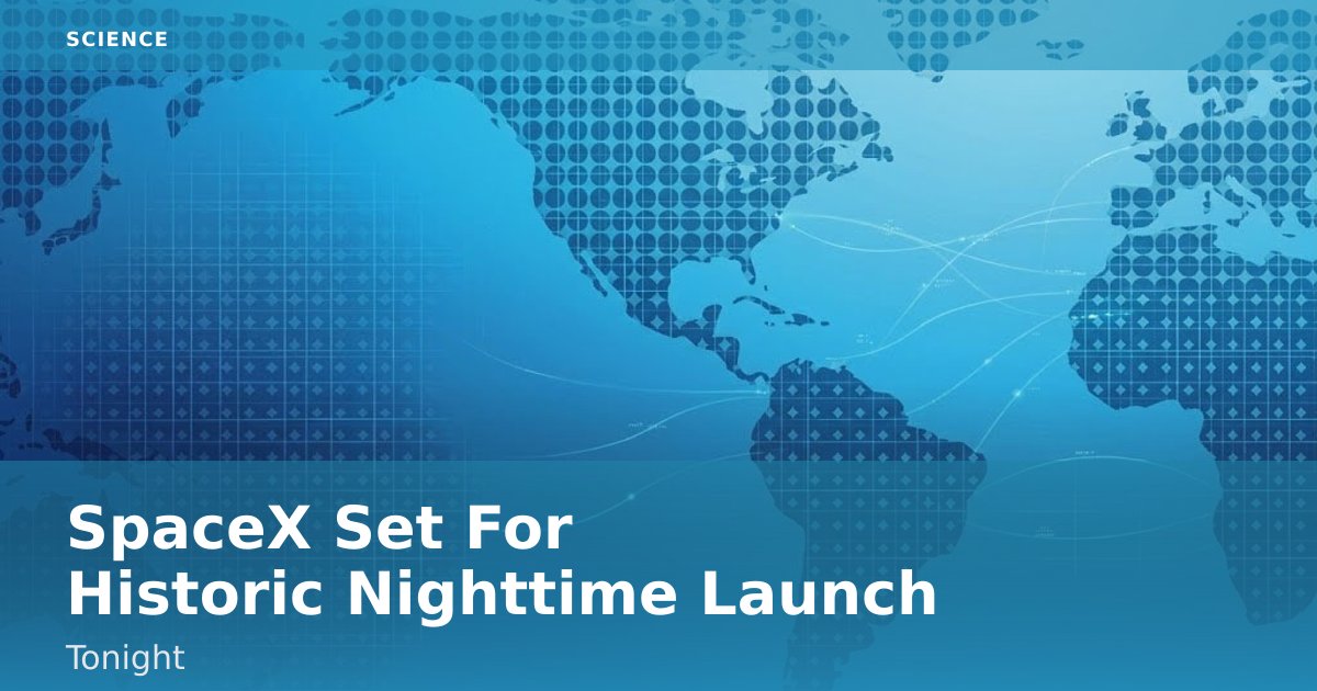 SpaceX Set For Historic Nighttime Launch Tonight