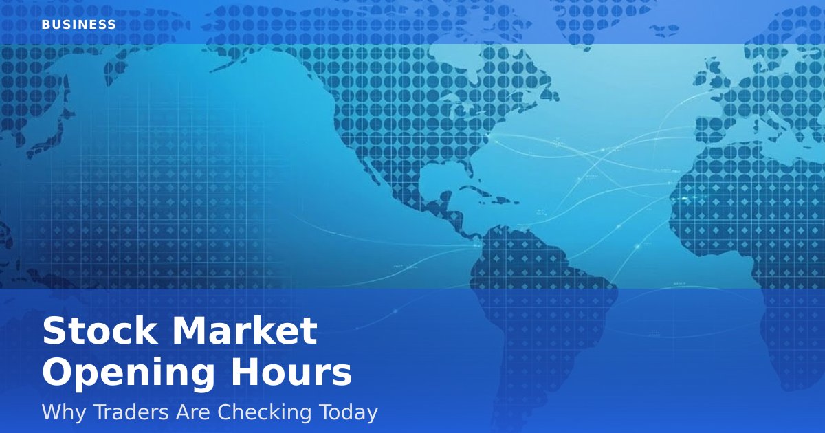 Stock Market Opening Hours: Why Traders Are Checking Today
