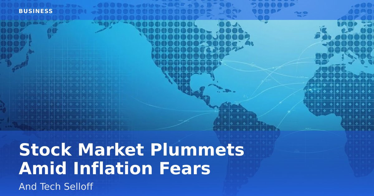 Stock Market Plummets Amid Inflation Fears And Tech Selloff