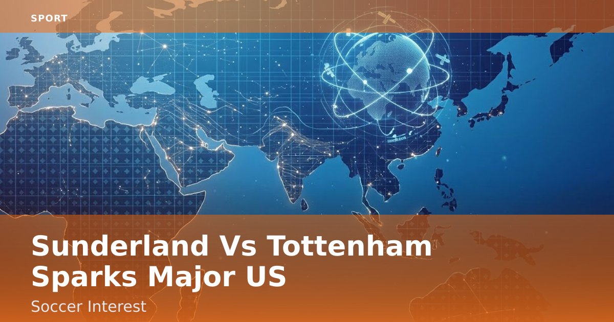 Sunderland Vs Tottenham Sparks Major US Soccer Interest
