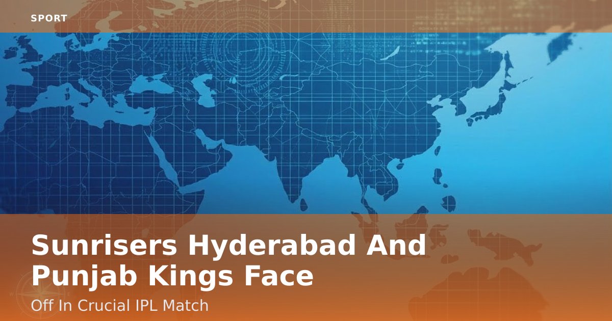 Sunrisers Hyderabad And Punjab Kings Face Off In Crucial IPL Match