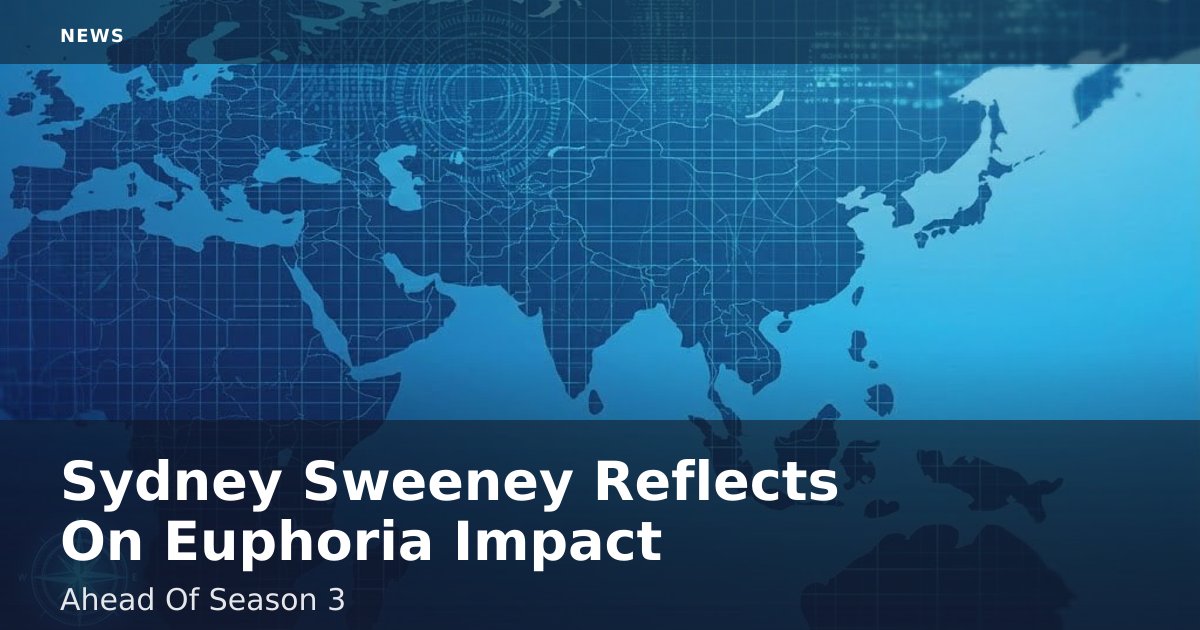 Sydney Sweeney Reflects On 'Euphoria' Impact Ahead Of Season 3