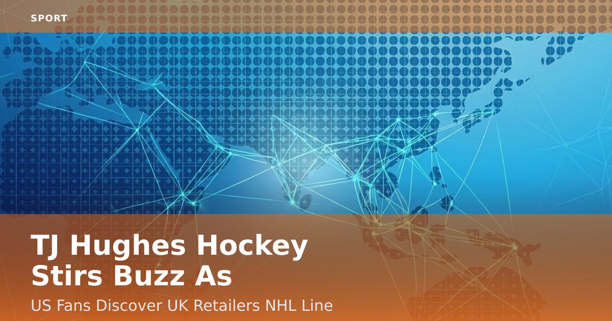 TJ Hughes Hockey Stirs Buzz As US Fans Discover UK Retailer's NHL Line