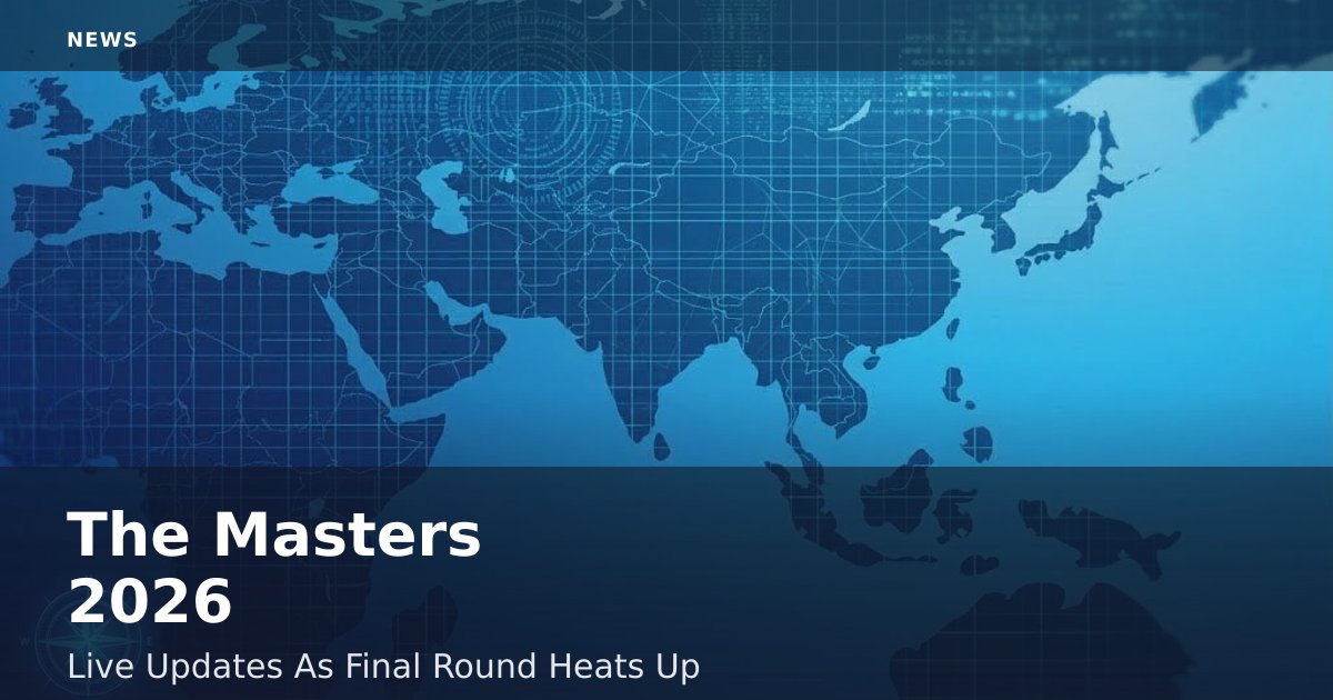 The Masters 2026: Live Updates As Final Round Heats Up