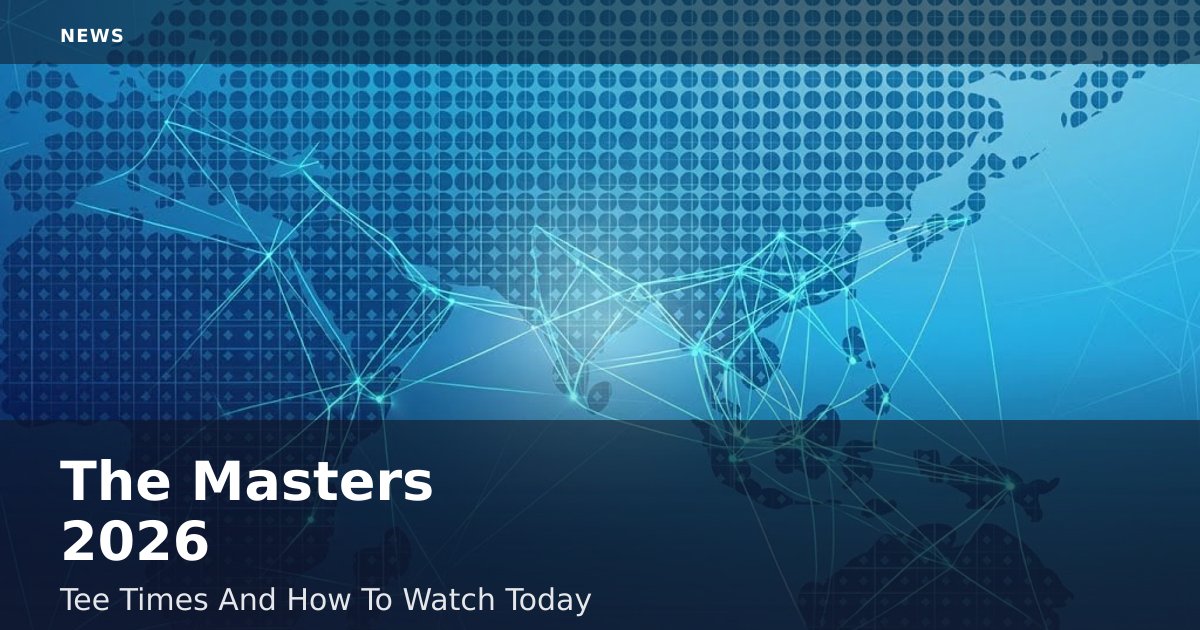 The Masters 2026: Tee Times And How To Watch Today