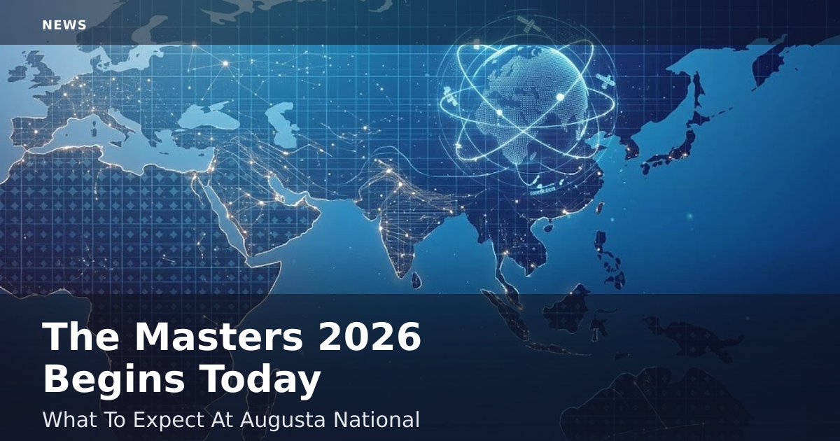 The Masters 2026 Begins Today: What To Expect At Augusta National