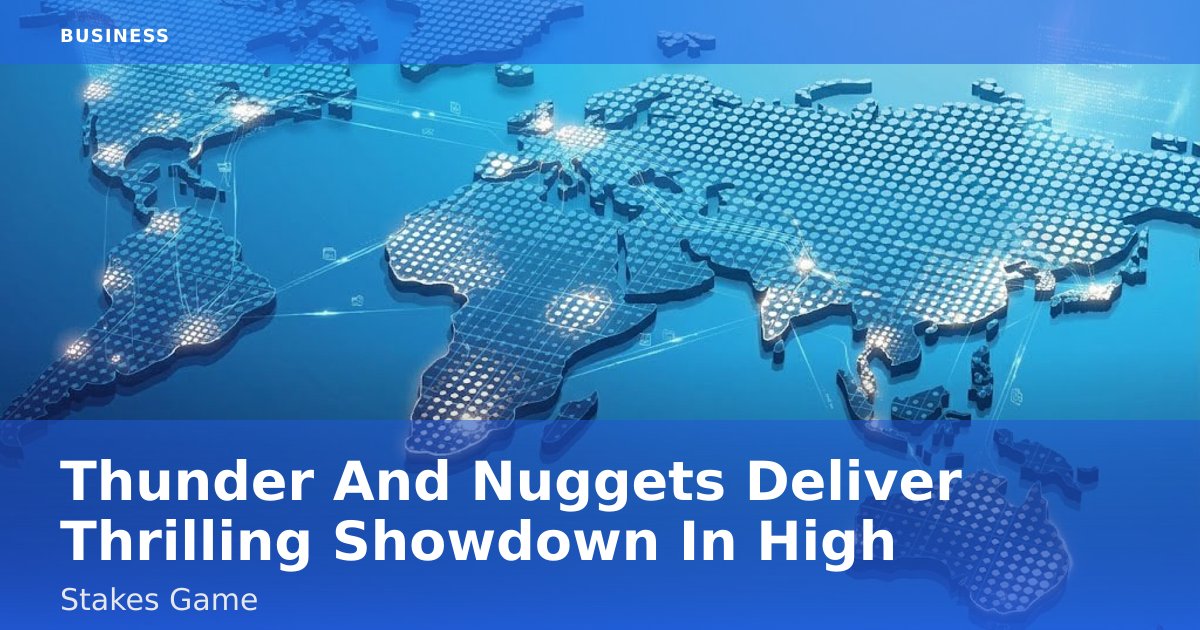 Thunder And Nuggets Deliver Thrilling Showdown In High-Stakes Game