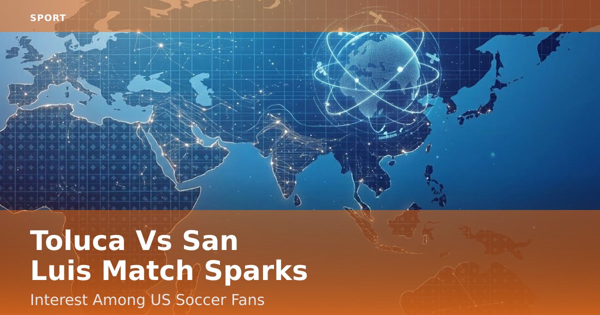 Toluca Vs San Luis Match Sparks Interest Among US Soccer Fans