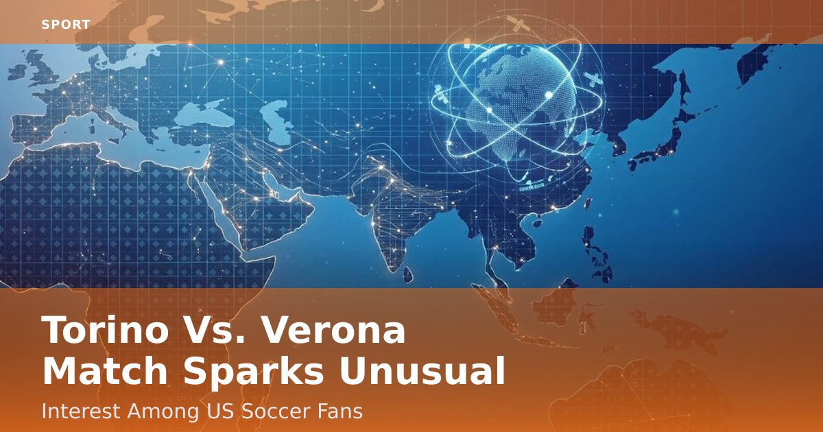 Torino Vs. Verona Match Sparks Unusual Interest Among US Soccer Fans