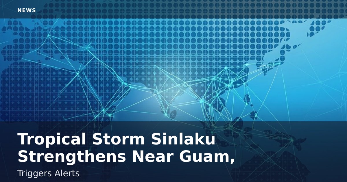 Tropical Storm Sinlaku Strengthens Near Guam, Triggers Alerts